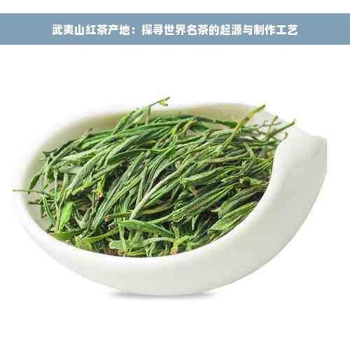 武夷山红茶产地：探寻世界名茶的起源与制作工艺