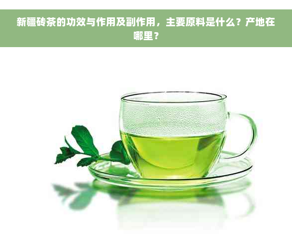 新疆砖茶的功效与作用及副作用，主要原料是什么？产地在哪里？