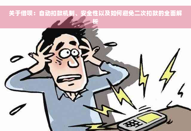 关于借呗：自动扣款机制、安全性以及如何避免二次扣款的全面解析