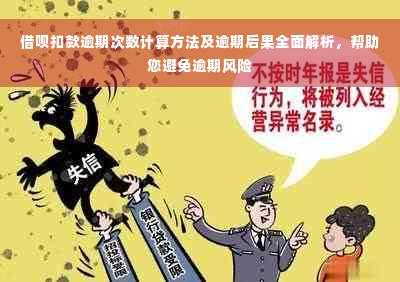 借呗扣款逾期次数计算方法及逾期后果全面解析，帮助您避免逾期风险