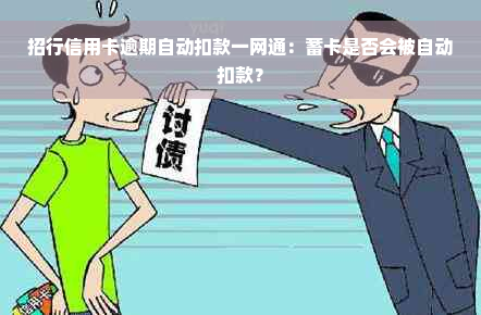 招行信用卡逾期自动扣款一网通：蓄卡是否会被自动扣款？