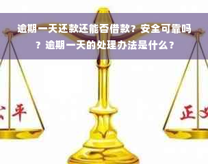 逾期一天还款还能否借款？安全可靠吗？逾期一天的处理办法是什么？