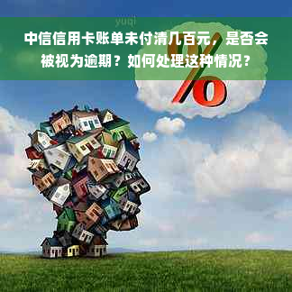 中信信用卡账单未付清几百元，是否会被视为逾期？如何处理这种情况？