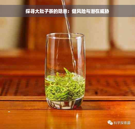 探寻大肚子茶的隐患：健风险与潜在威胁