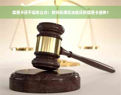 信用卡还不起怎么办：如何处理无法偿还的信用卡债务？