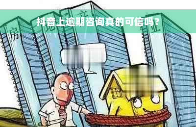 抖音上逾期咨询真的可信吗？