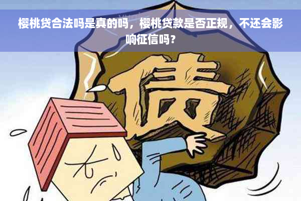 樱桃贷合法吗是真的吗，樱桃贷款是否正规，不还会影响征信吗？