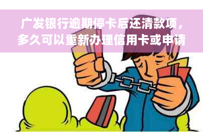 广发银行逾期停卡后还清款项，多久可以重新办理信用卡或申请新账户？