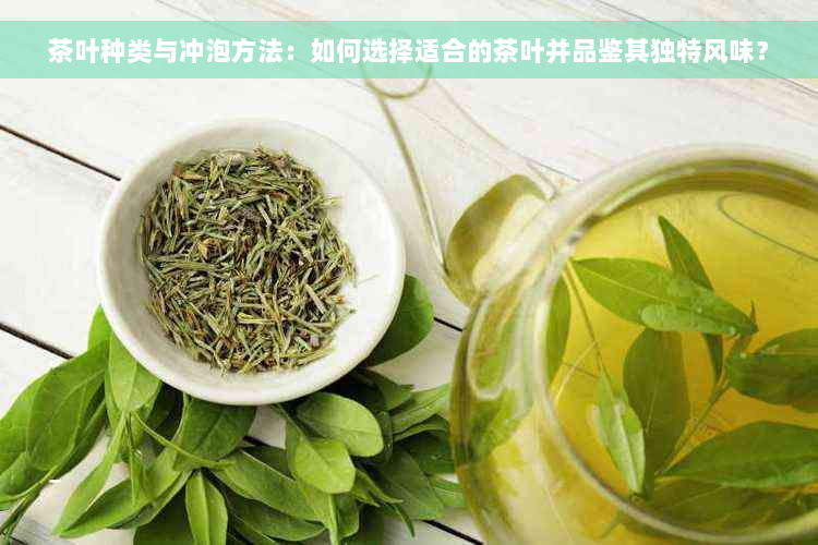 茶叶种类与冲泡方法：如何选择适合的茶叶并品鉴其独特风味？