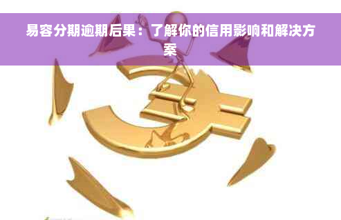 易容分期逾期后果：了解你的信用影响和解决方案