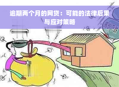 逾期两个月的网贷：可能的法律后果与应对策略