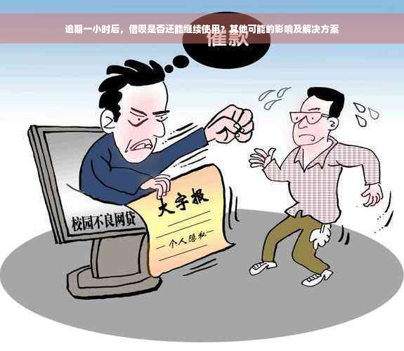 逾期一小时后，借呗是否还能继续使用？其他可能的影响及解决方案