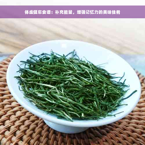 体虚健忘食谱：补充能量，增强记忆力的美味佳肴