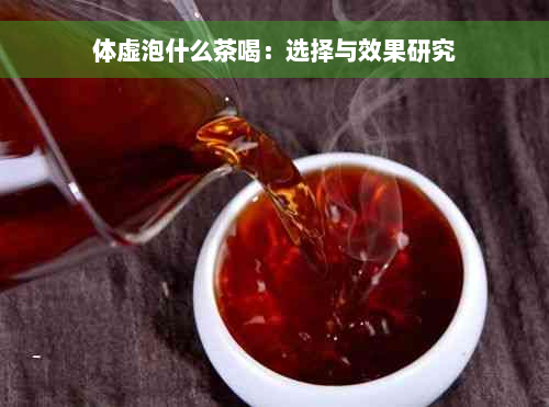 体虚泡什么茶喝：选择与效果研究