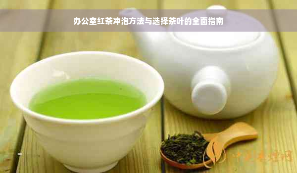 办公室红茶冲泡方法与选择茶叶的全面指南