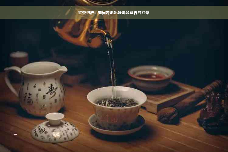 红茶泡法：如何冲泡出好喝又营养的红茶