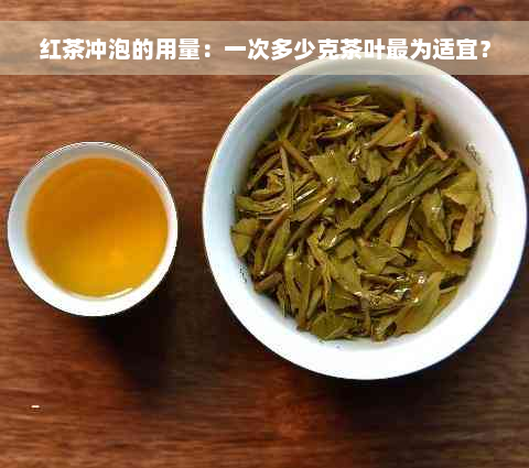 红茶冲泡的用量：一次多少克茶叶最为适宜？