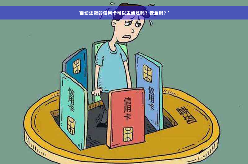 '自动还款的信用卡可以主动还吗？安全吗？'