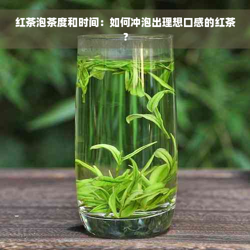 红茶泡茶度和时间：如何冲泡出理想口感的红茶？