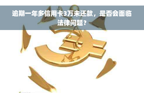 逾期一年多信用卡3万未还款，是否会面临法律问题？