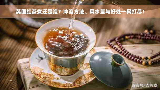 英国红茶煮还是泡？冲泡方法、用水量与好处一网打尽！