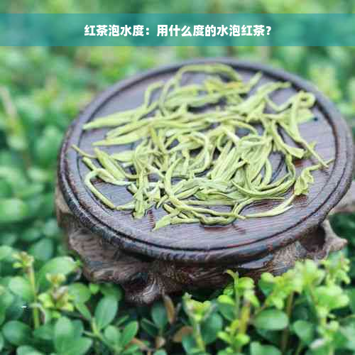 红茶泡水度：用什么度的水泡红茶？