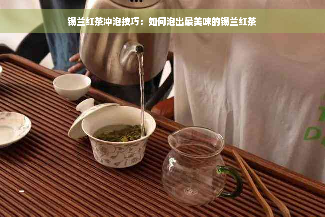 锡兰红茶冲泡技巧：如何泡出最美味的锡兰红茶