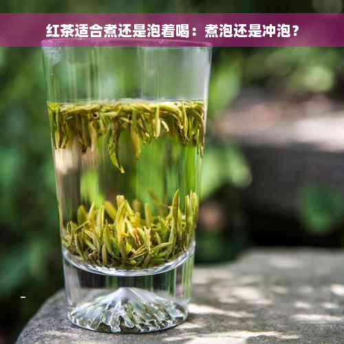 红茶适合煮还是泡着喝：煮泡还是冲泡？