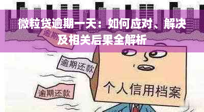 微粒贷逾期一天：如何应对、解决及相关后果全解析