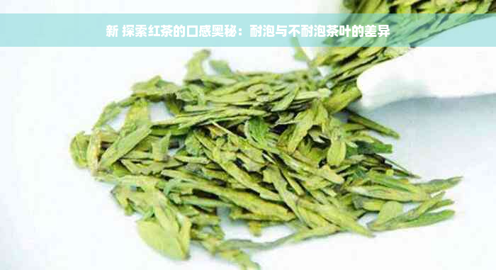 新 探索红茶的口感奥秘：耐泡与不耐泡茶叶的差异