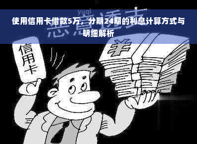 使用信用卡借款5万，分期24期的利息计算方式与明细解析