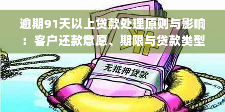 逾期91天以上贷款处理原则与影响：客户还款意愿、期限与贷款类型解读