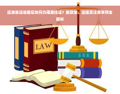 探亲签证逾期后如何办理居住证？新政策、流程及注意事项全解析