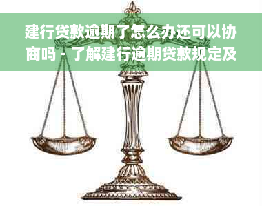 建行贷款逾期了怎么办还可以协商吗 - 了解建行逾期贷款规定及解决方法