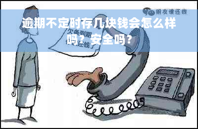 逾期不定时存几块钱会怎么样吗？安全吗？