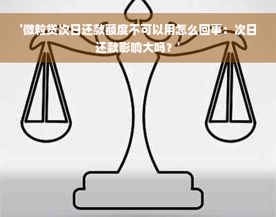 '微粒贷次日还款额度不可以用怎么回事：次日还款影响大吗？'