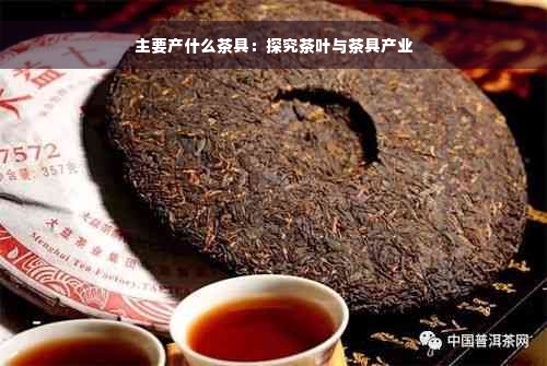 主要产什么茶具：探究茶叶与茶具产业