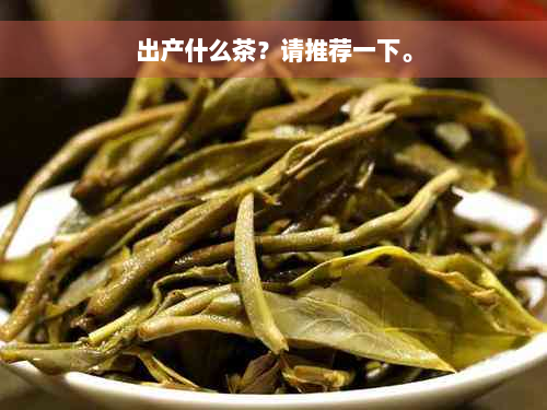 出产什么茶？请推荐一下。