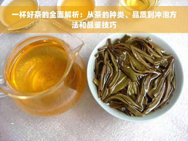 一杯好茶的全面解析：从茶的种类、品质到冲泡方法和品鉴技巧