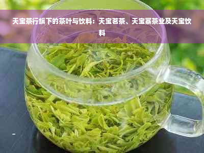 天宝茶行旗下的茶叶与饮料：天宝茗茶、天宝寨茶业及天宝饮料