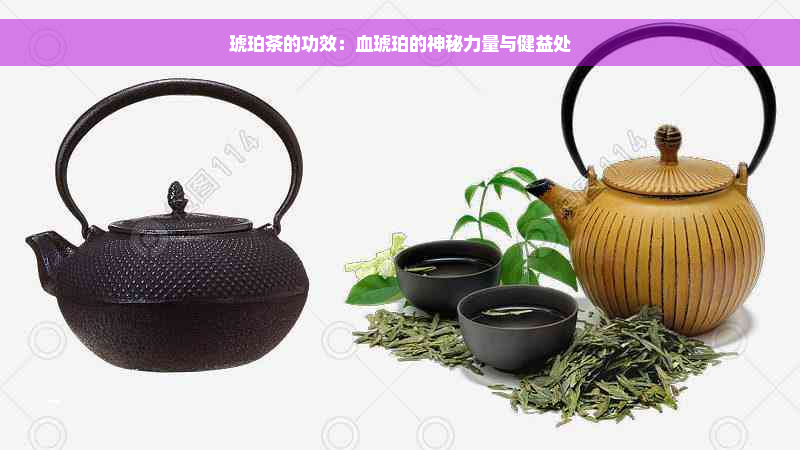 琥珀茶的功效：血琥珀的神秘力量与健益处