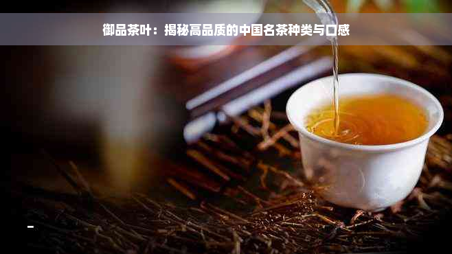 御品茶叶：揭秘高品质的中国名茶种类与口感