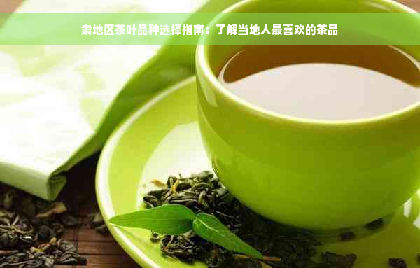 肃地区茶叶品种选择指南：了解当地人最喜欢的茶品