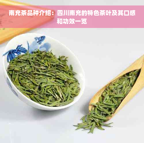 南充茶品种介绍：四川南充的特色茶叶及其口感和功效一览