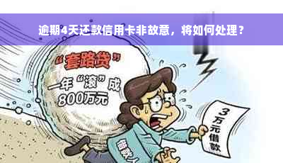 逾期4天还款信用卡非故意，将如何处理？