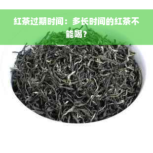 红茶过期时间：多长时间的红茶不能喝？