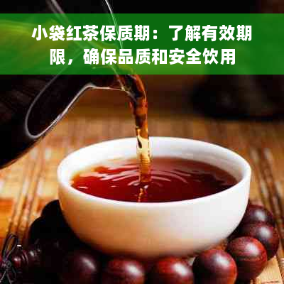 小袋红茶保质期：了解有效期限，确保品质和安全饮用