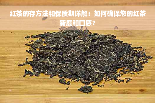 红茶的存方法和保质期详解：如何确保您的红茶新度和口感？