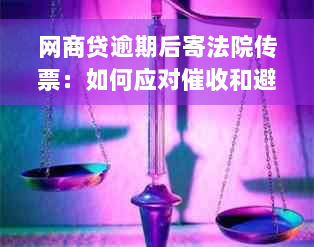 网商贷逾期后寄法院传票：如何应对催收和避免不良信用记录？