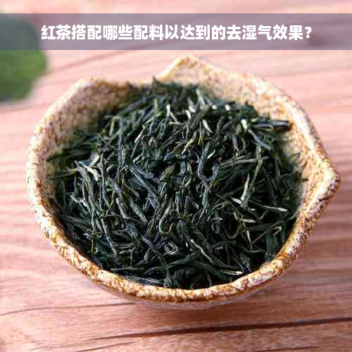 红茶搭配哪些配料以达到的去湿气效果？